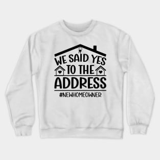 We Said Yes To The Address New Homeowner housewarming Funny Sayings Crewneck Sweatshirt